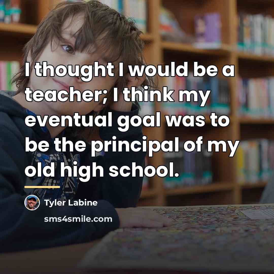 “I thought I would be a teacher; I think my…” quote by Tyler Labine