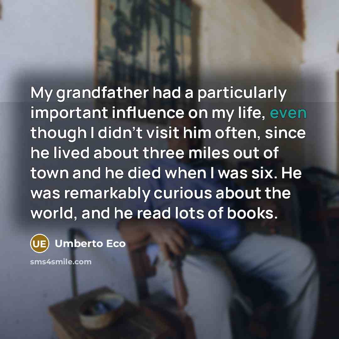 “My grandfather had a particularly important influence on my life,…” quote by Umberto Eco