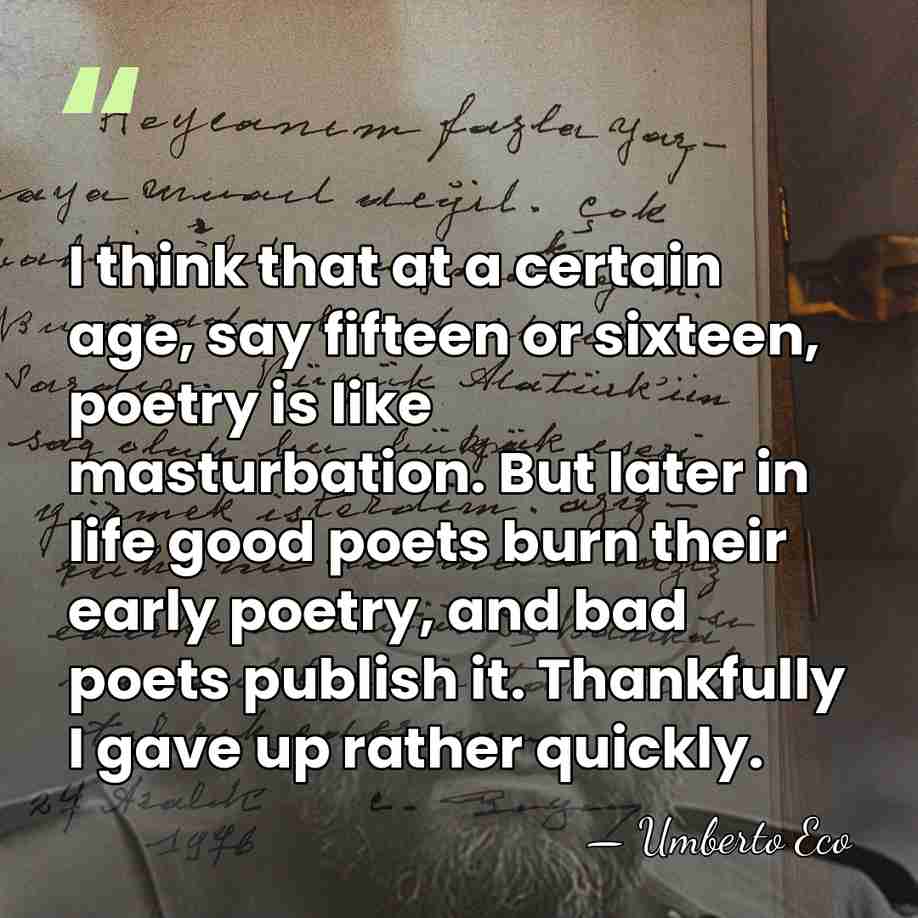 I think that at a certain age, say fifteen or sixteen, poetry&hellip; - Umberto Eco