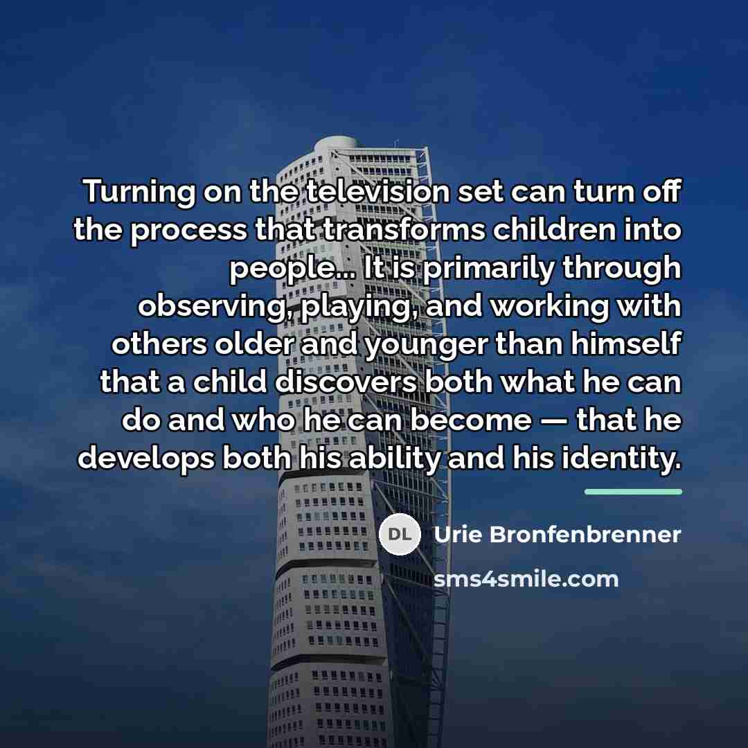 “Turning on the television set can turn off the process…” quote by Urie Bronfenbrenner