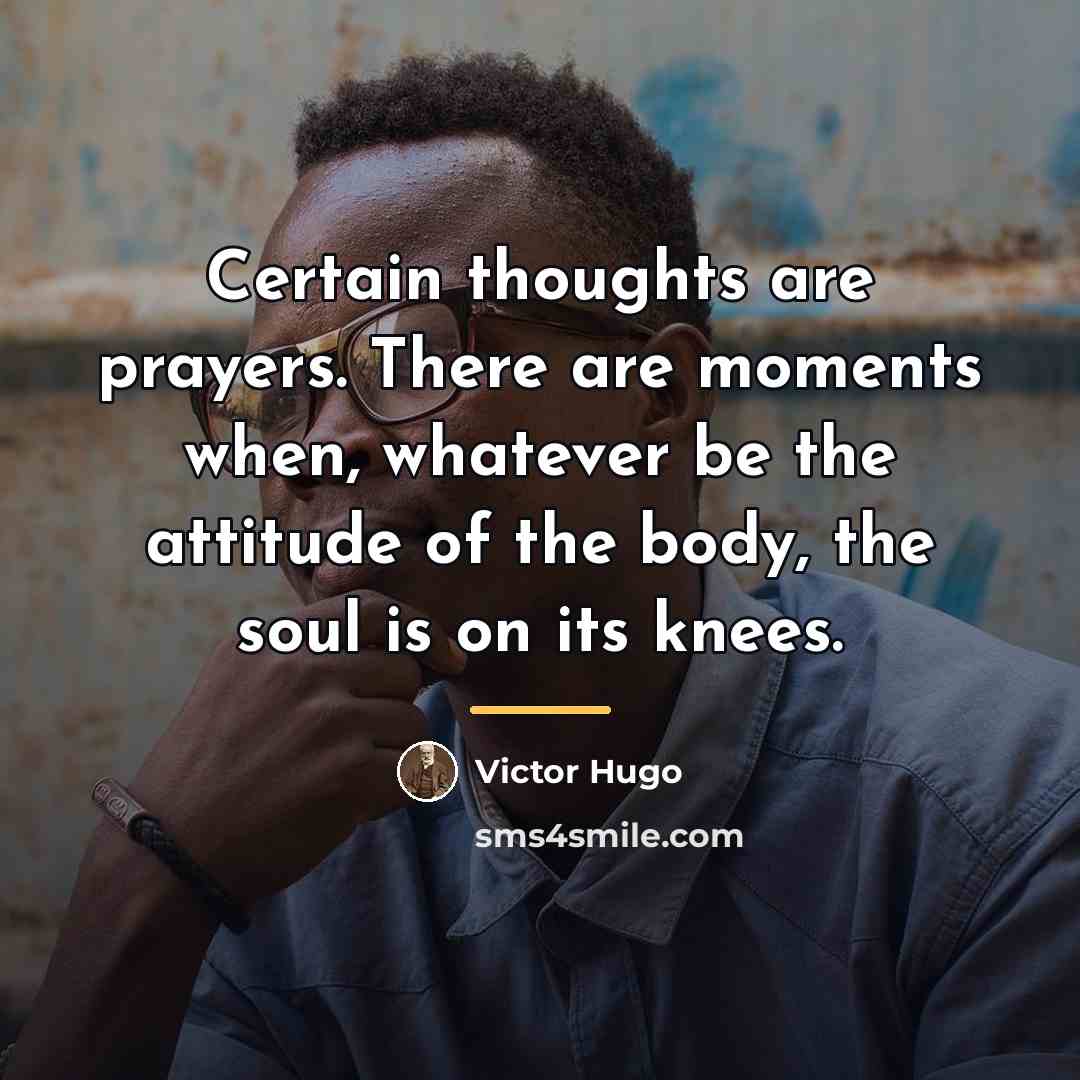 “Certain thoughts are prayers. There are moments when, whatever be…” quote by Victor Hugo