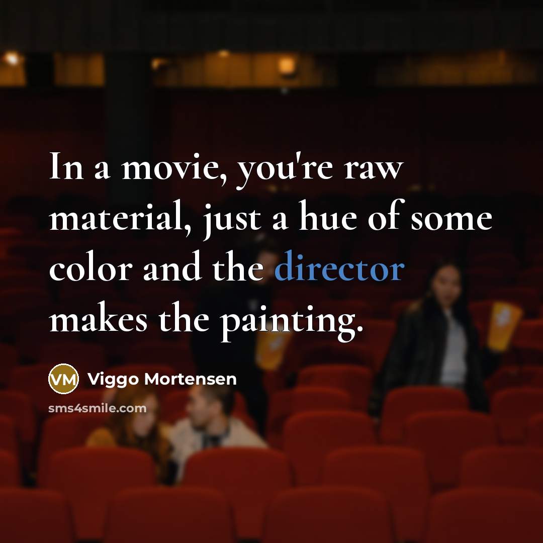 “In a movie, you're raw material, just a hue of…” quote by Viggo Mortensen