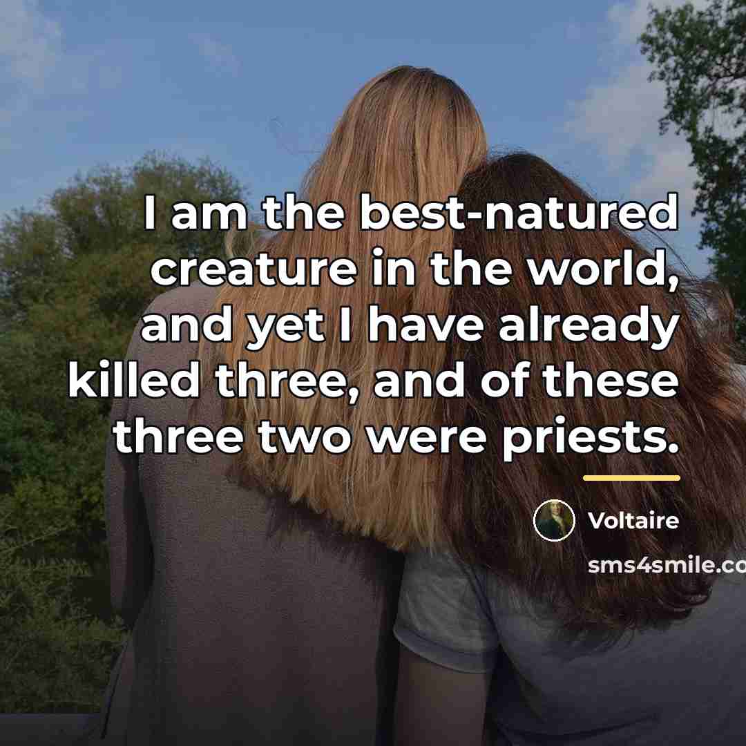 “I am the best-natured creature in the world, and yet…” quote by Voltaire