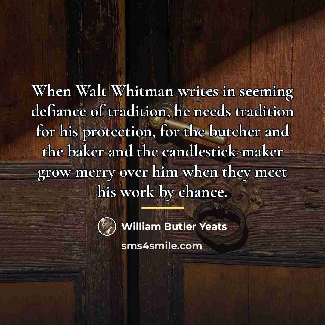 “When Walt Whitman writes in seeming defiance of tradition, he…” quote by William Butler Yeats