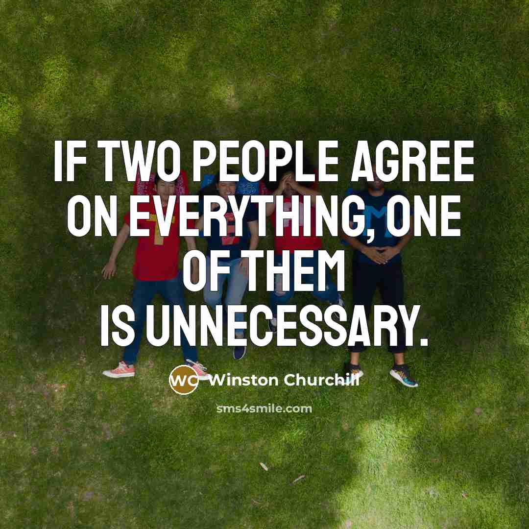 “If two people agree on everything, one of them is…” quote by Winston Churchill