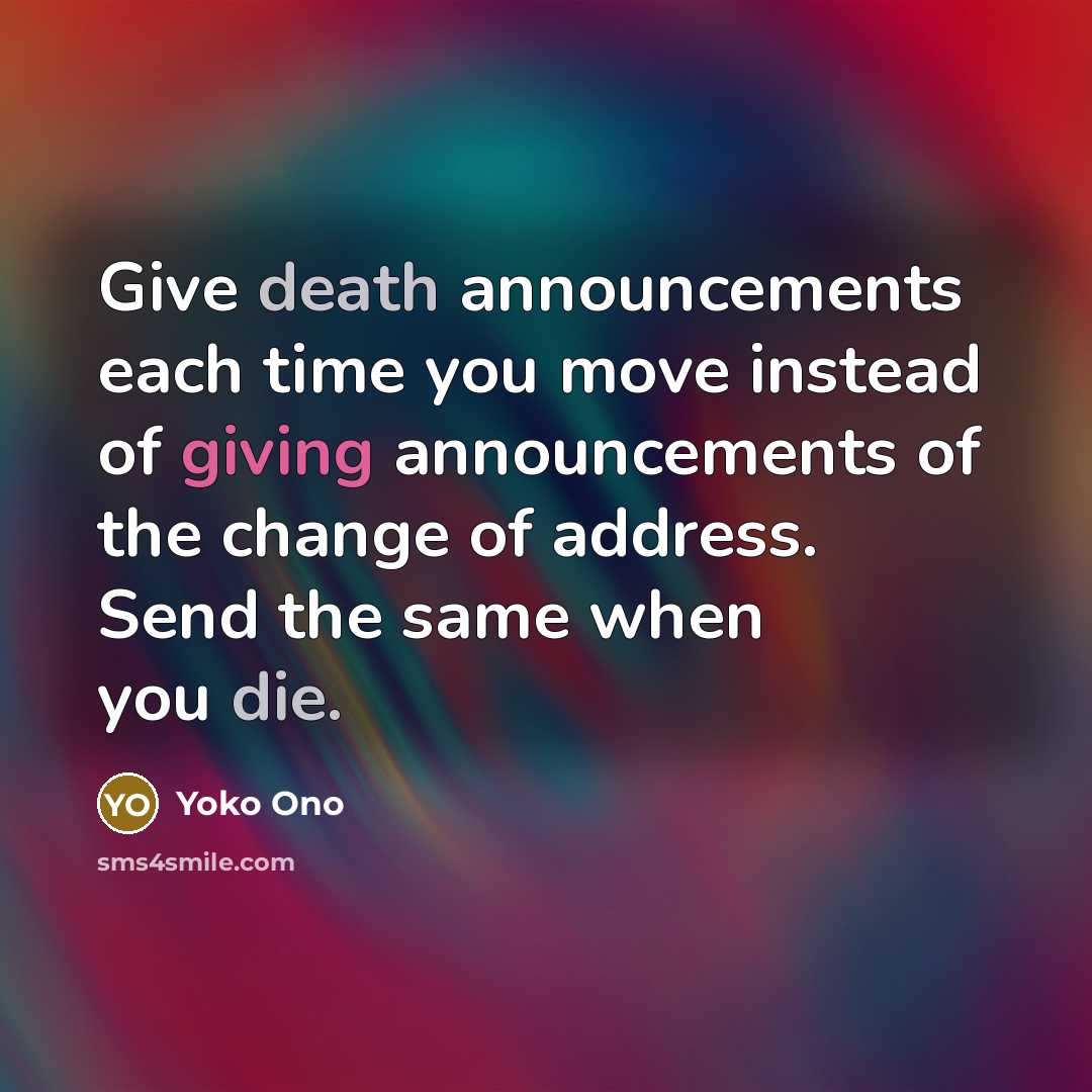 “Give death announcements each time you move instead of giving…” quote by Yoko Ono