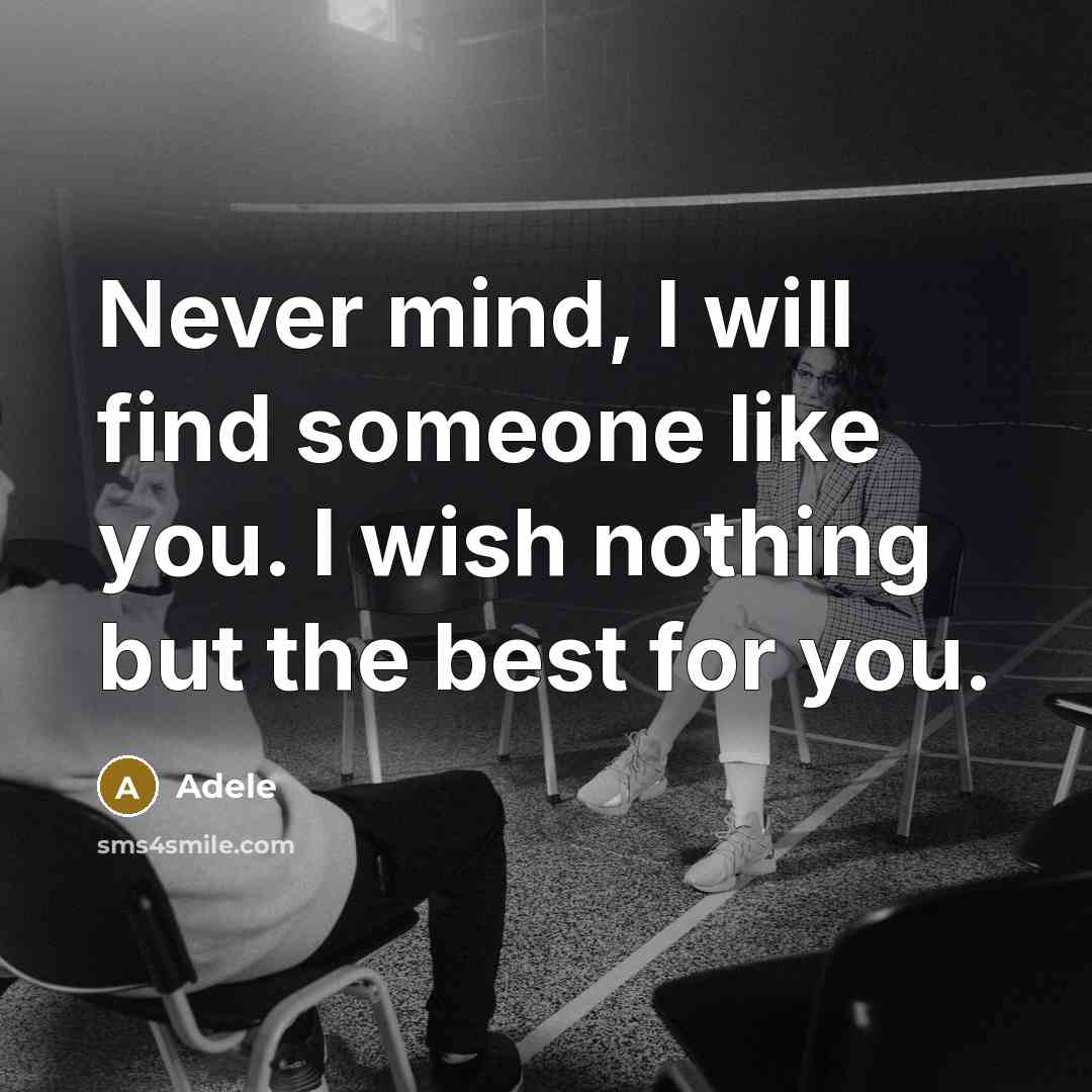“Never mind, I will find someone like you. I wish nothing but the best for you.” quote by Adele