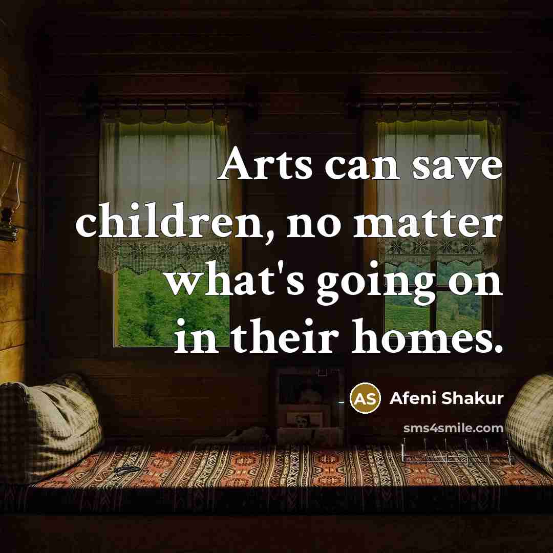 “Arts can save children, no matter what's going on in…” quote by Afeni Shakur