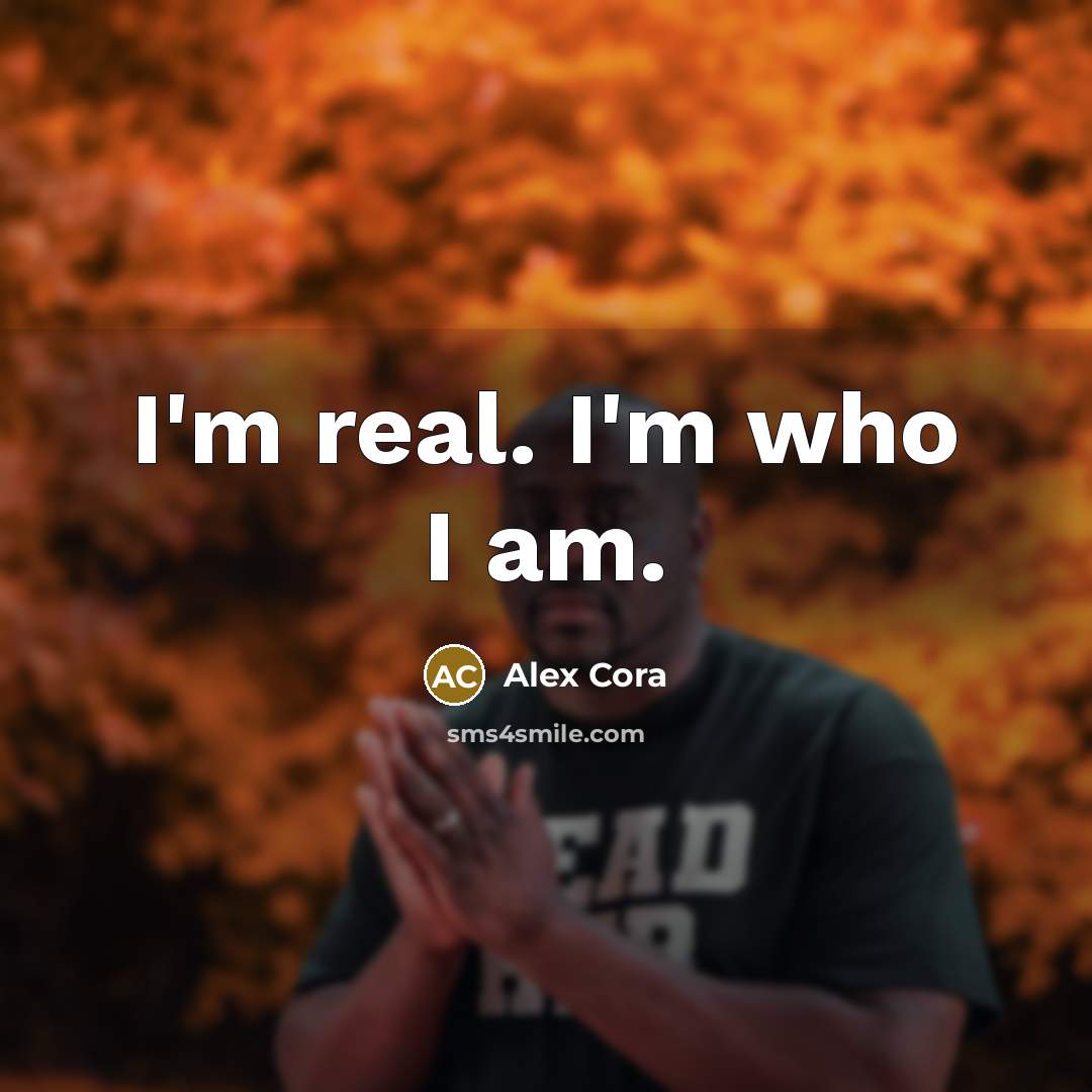 “I'm real. I'm who I am.…” quote by Alex Cora