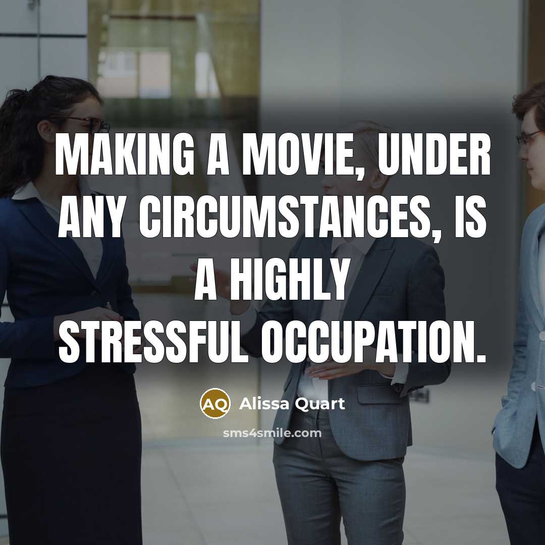 “Making a movie, under any circumstances, is a highly stressful…” quote by Alissa Quart