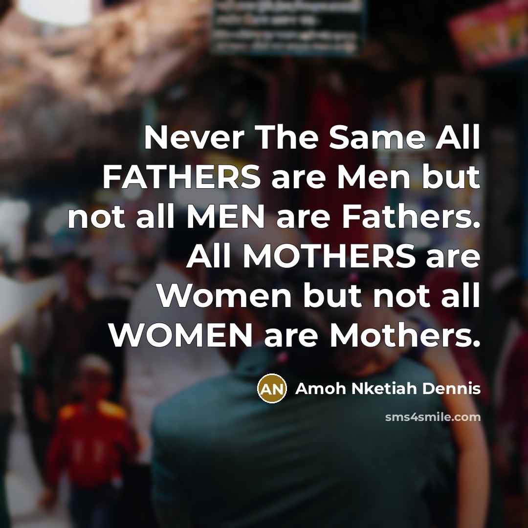 “Never The Same All FATHERS are Men but not all…” quote by Amoh Nketiah Dennis