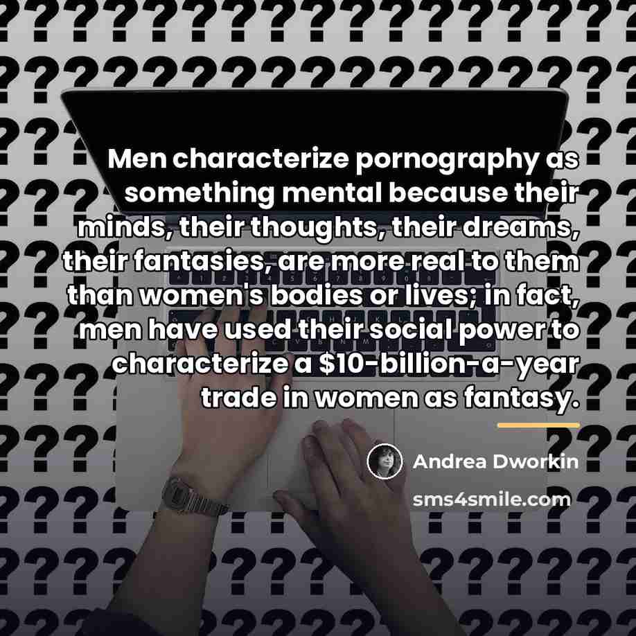 “Men characterize pornography as something mental because their minds, their…” quote by Andrea Dworkin