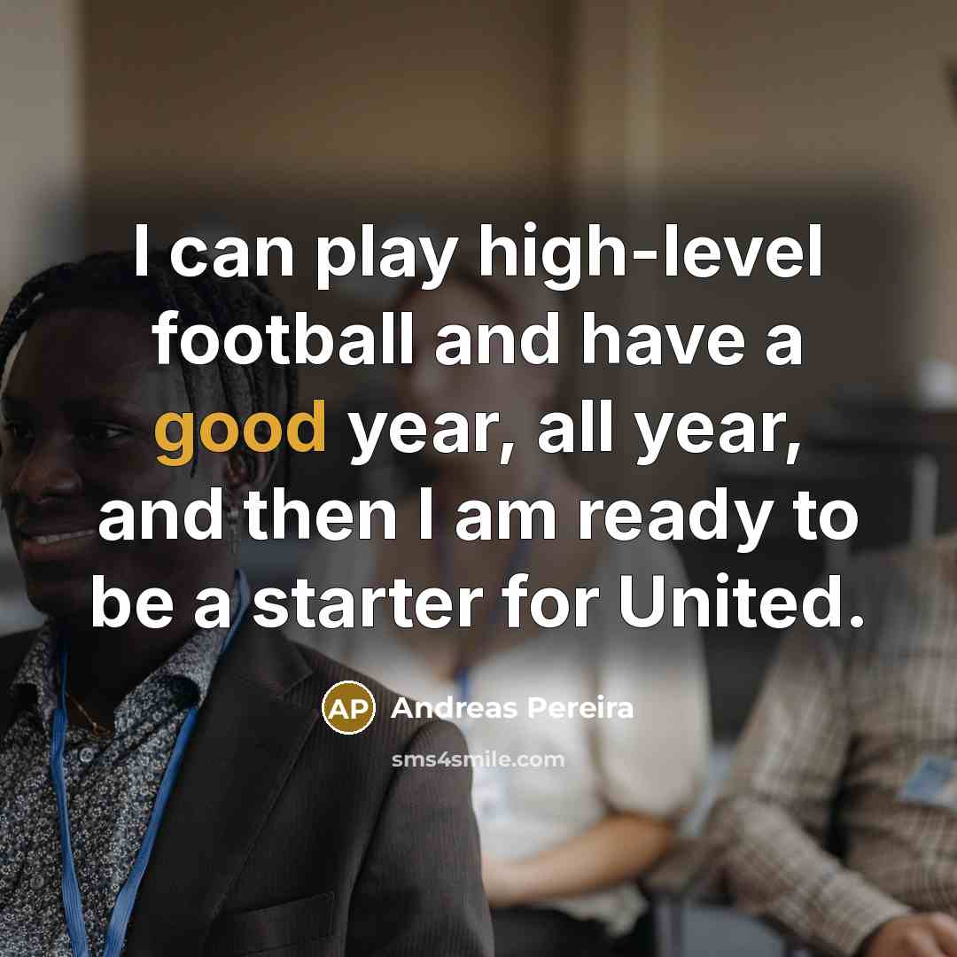 “I can play high-level football and have a good year,…” quote by Andreas Pereira