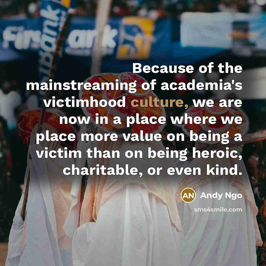 “Because of the mainstreaming of academia's victimhood culture, we are…” quote by Andy Ngo