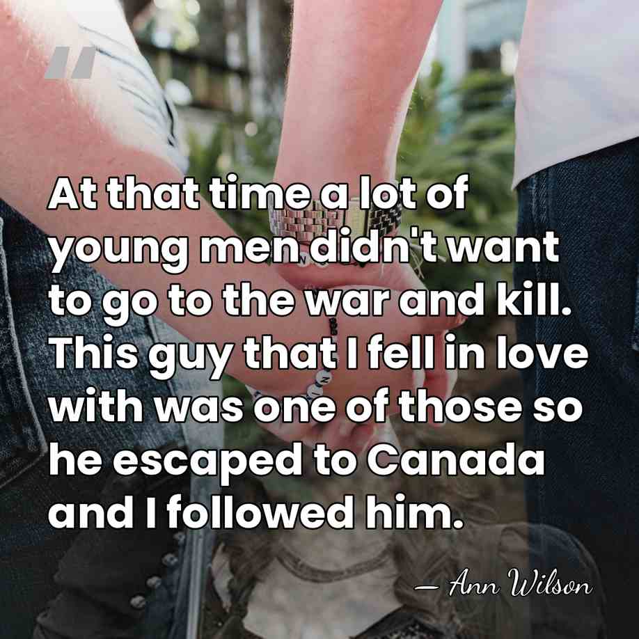At that time a lot of young men didn't want to go&hellip; - Ann Wilson