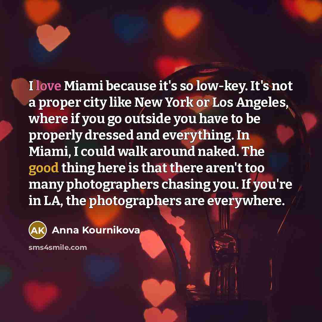 “I love Miami because it's so low-key. It's not a…” quote by Anna Kournikova