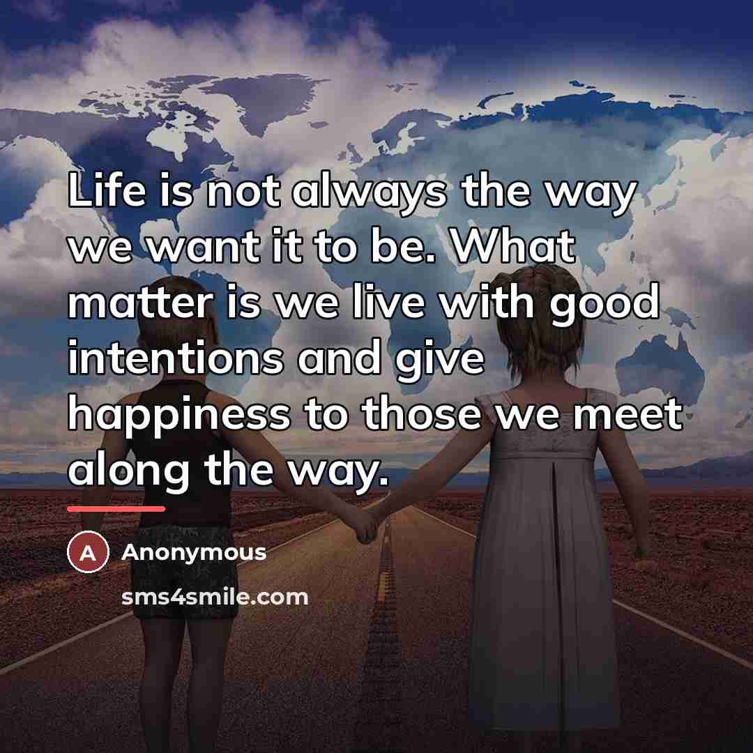 “Life is not always the way we want it to…” quote by Anonymous