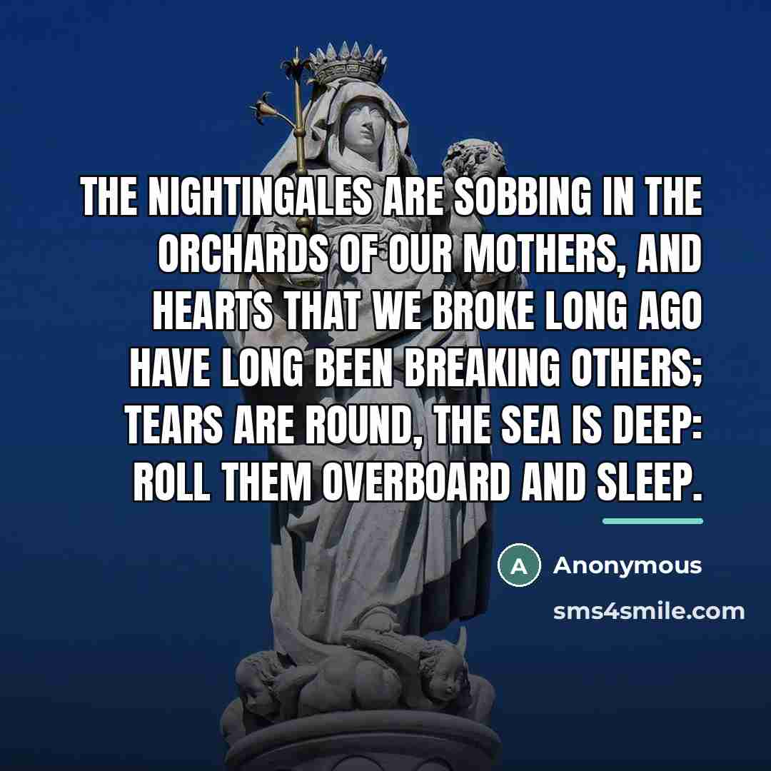 “The nightingales are sobbing in The orchards of our mothers,…” quote by Anonymous