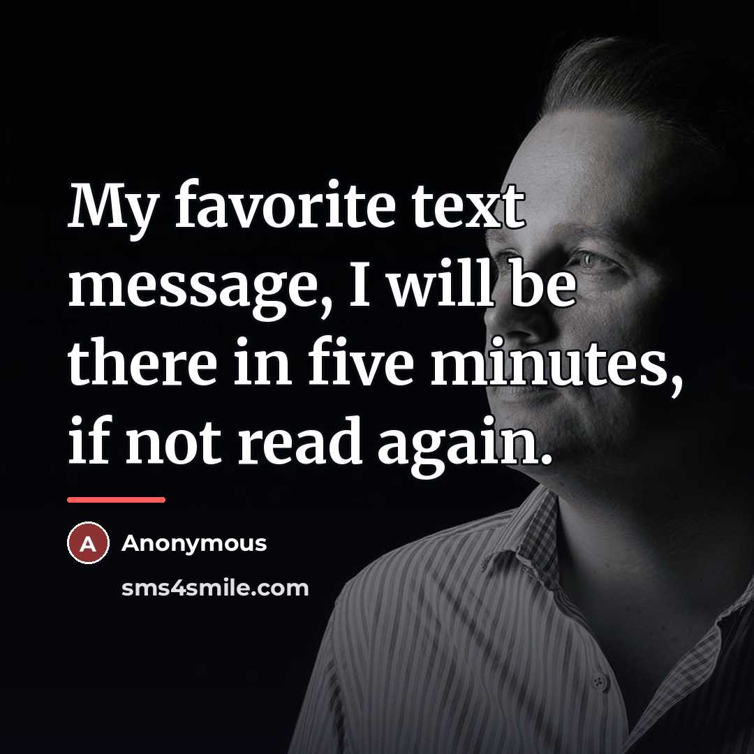 “My favorite text message, I will be there in five…” quote by Anonymous