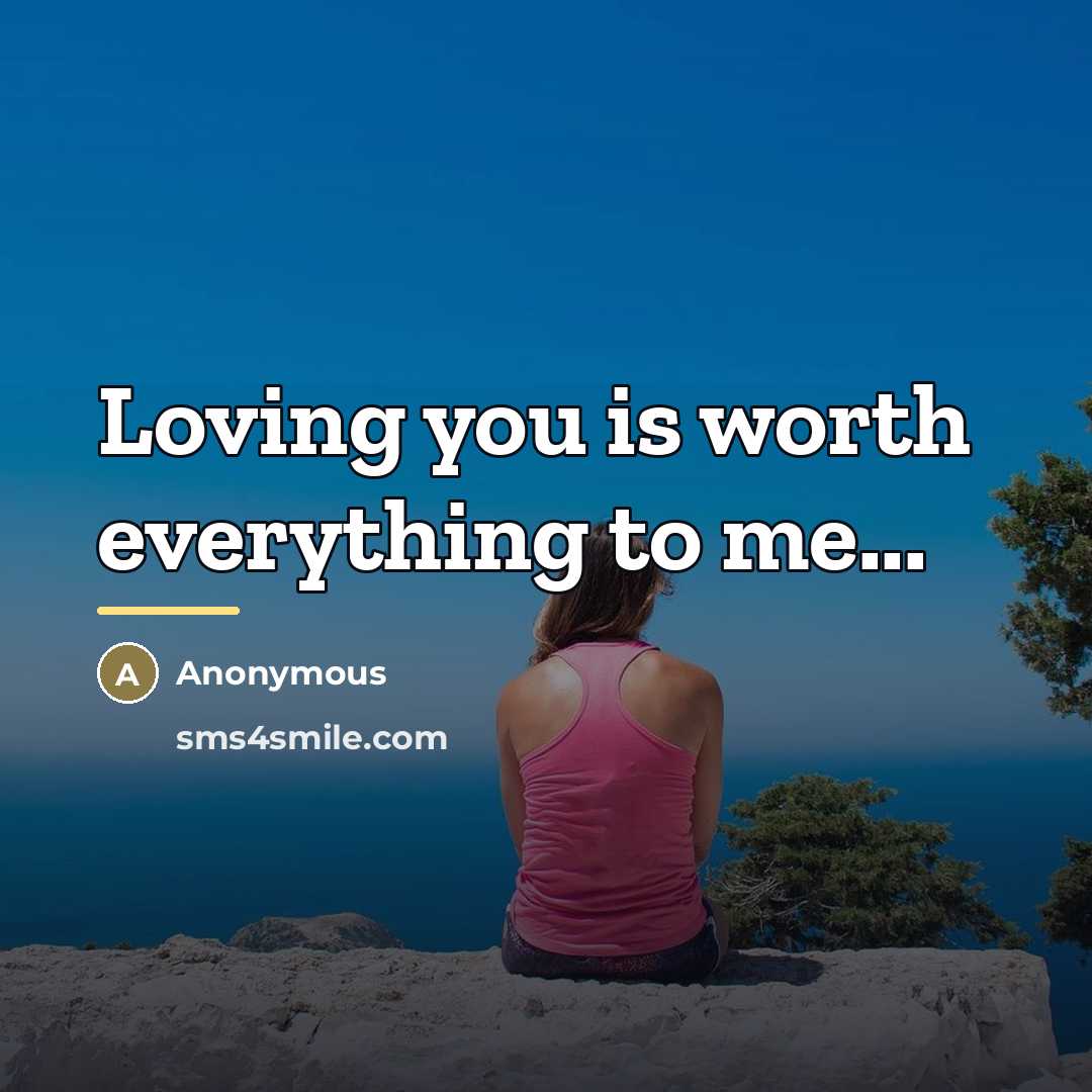 “Loving you is worth everything to me...…” quote by Anonymous