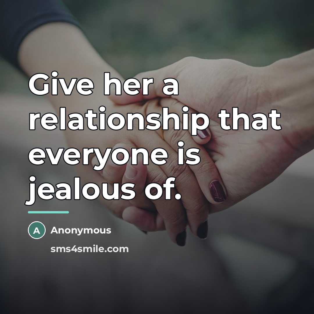 “Give her a relationship that everyone is jealous of.…” quote by Anonymous