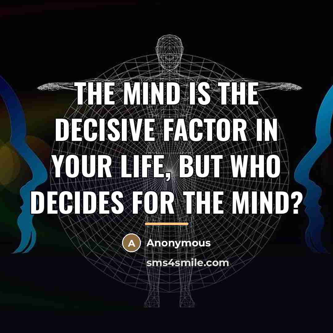 “The mind is the decisive factor in your life, but…” quote by Anonymous