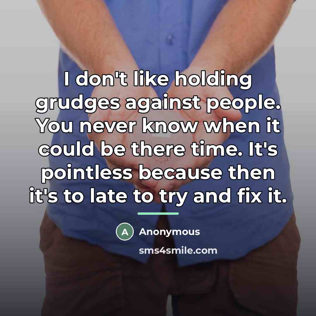 “I don't like holding grudges against people. You never know…” quote by Anonymous