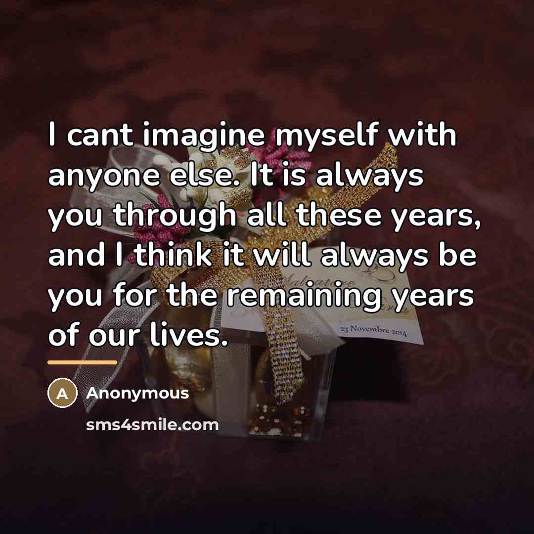 “I cant imagine myself with anyone else. It is always…” quote by Anonymous