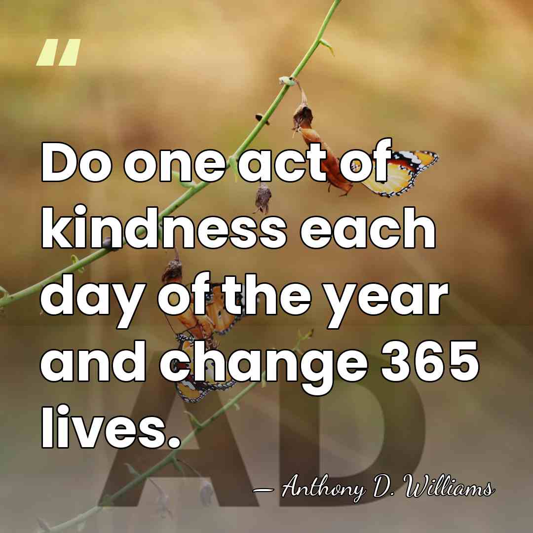 Do one act of kindness each day of the year and change&hellip; - Anthony D. Williams