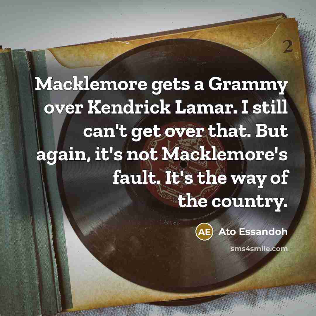“Macklemore gets a Grammy over Kendrick Lamar. I still can't…” quote by Ato Essandoh