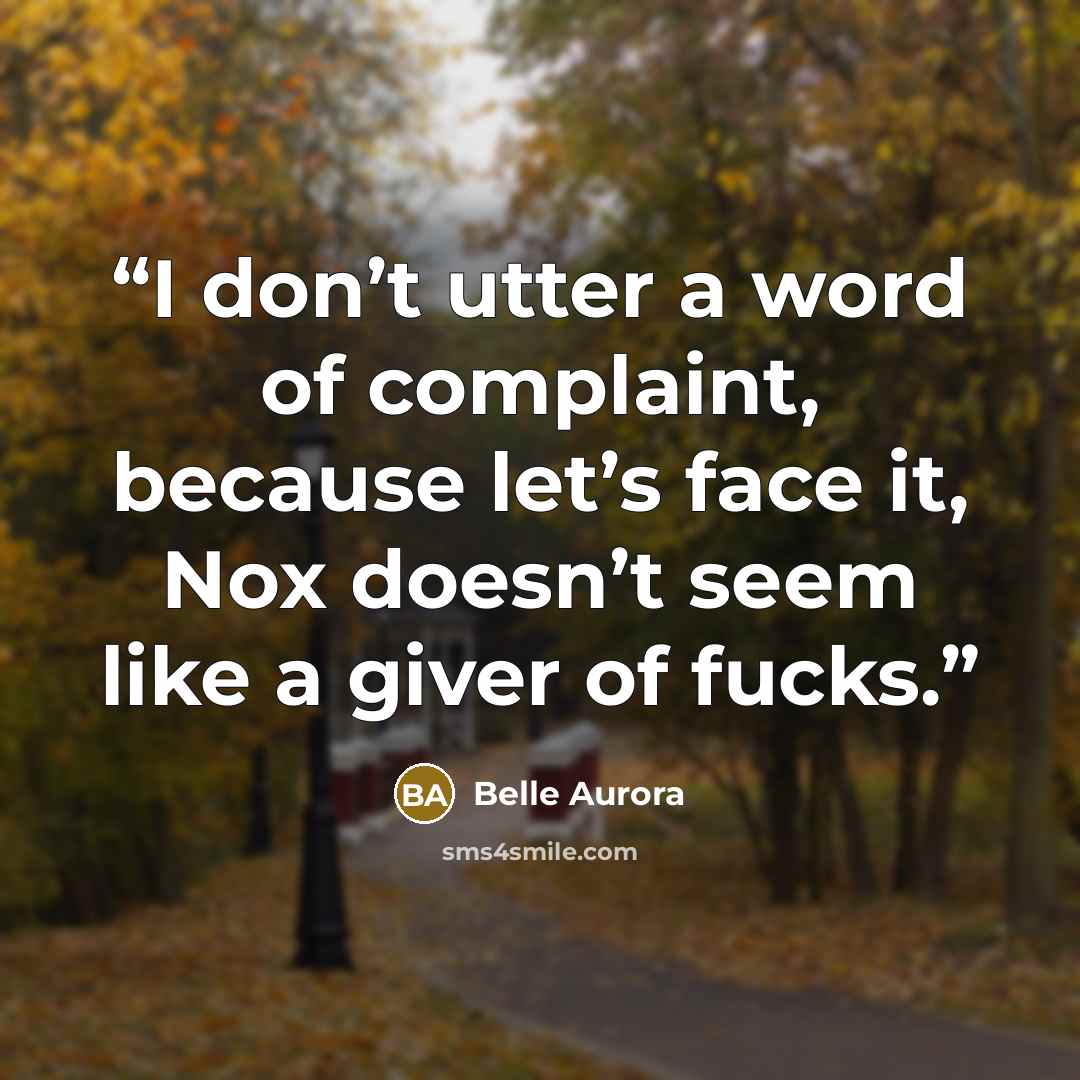“I don’t utter a word of complaint, because let’s face it, Nox doesn’t seem like a giver of fucks.” quote by Belle Aurora