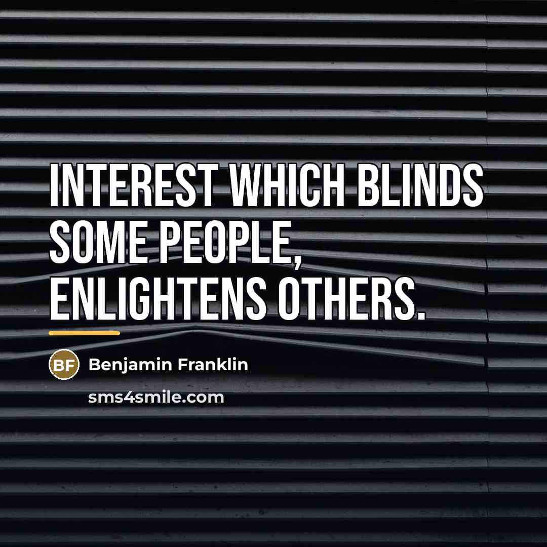 “Interest which blinds some People, enlightens others.…” quote by Benjamin Franklin