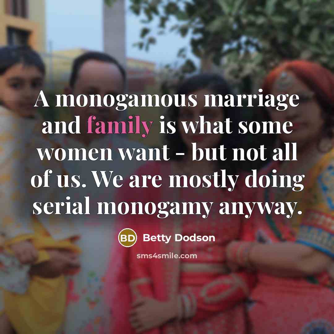“A monogamous marriage and family is what some women want…” quote by Betty Dodson