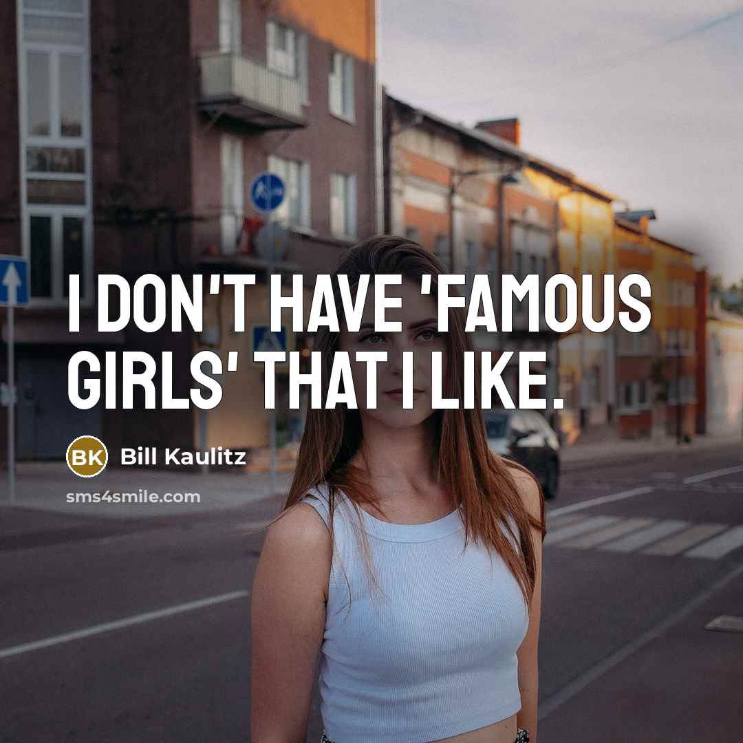 “I don't have 'famous girls' that I like.…” quote by Bill Kaulitz