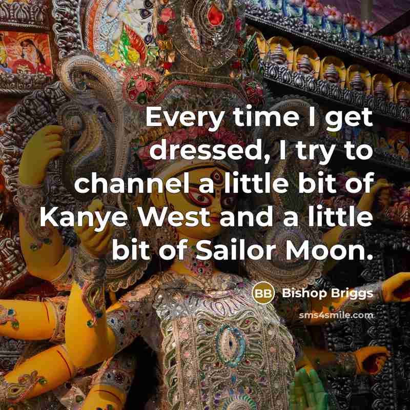 “Every time I get dressed, I try to channel a…” quote by Bishop Briggs