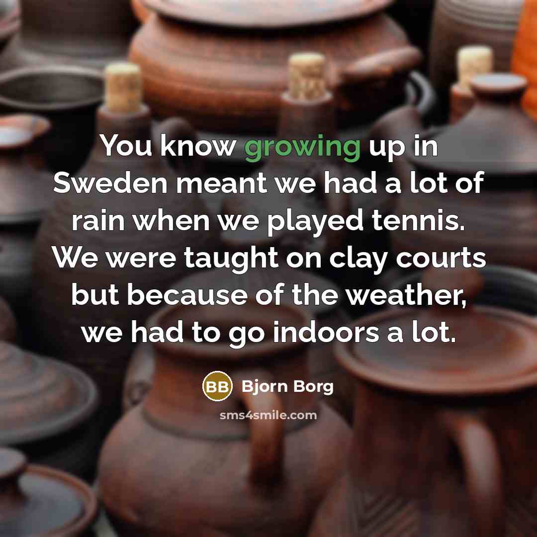 “You know growing up in Sweden meant we had a…” quote by Bjorn Borg