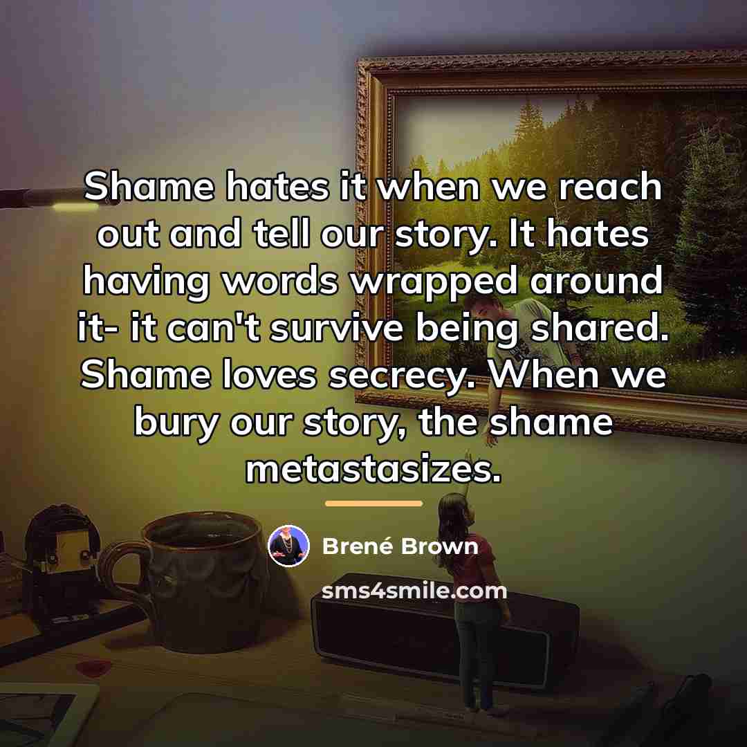 “Shame hates it when we reach out and tell our…” quote by Brené Brown