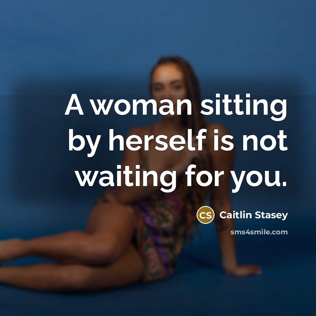 “A woman sitting by herself is not waiting for you.…” quote by Caitlin Stasey