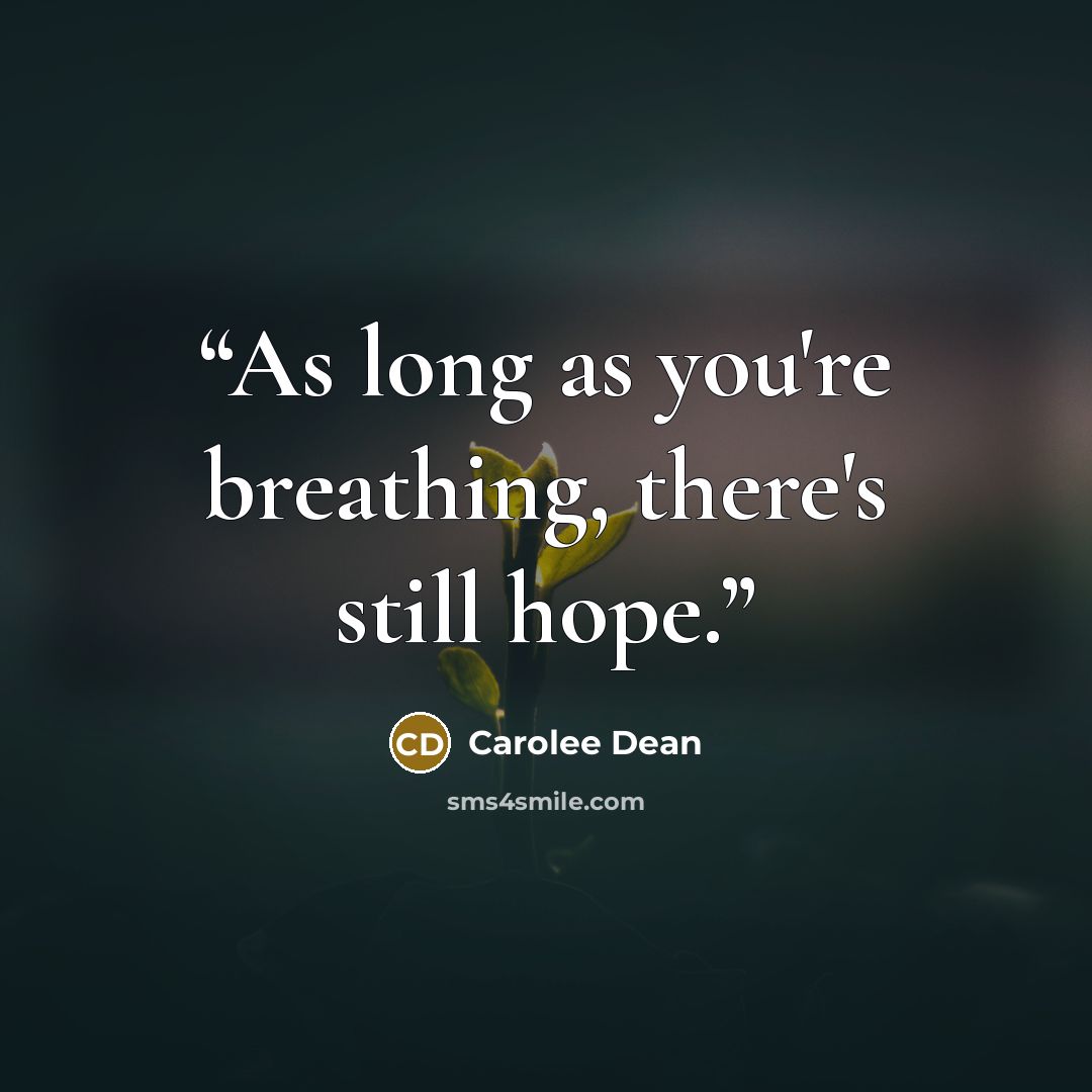 “As long as you're breathing, there's still hope.” quote by Carolee Dean