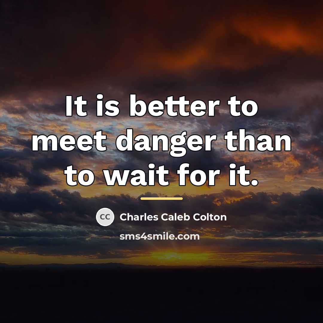 “It is better to meet danger than to wait for…” quote by Charles Caleb Colton