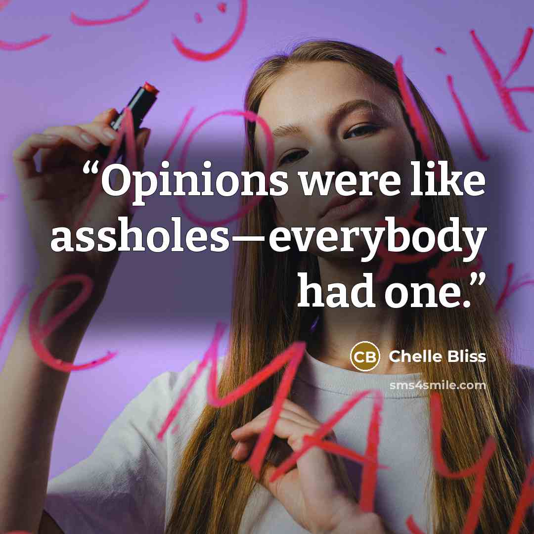 “Opinions were like assholes—everybody had one.” quote by Chelle Bliss