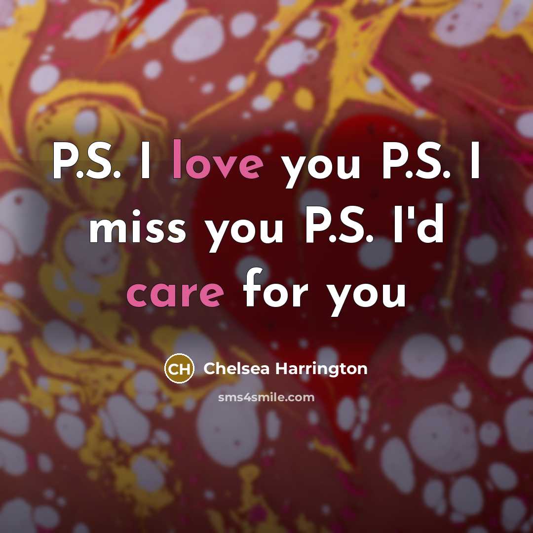 “P.S. I love you P.S. I miss you P.S. I'd care for you” quote by Chelsea Harrington