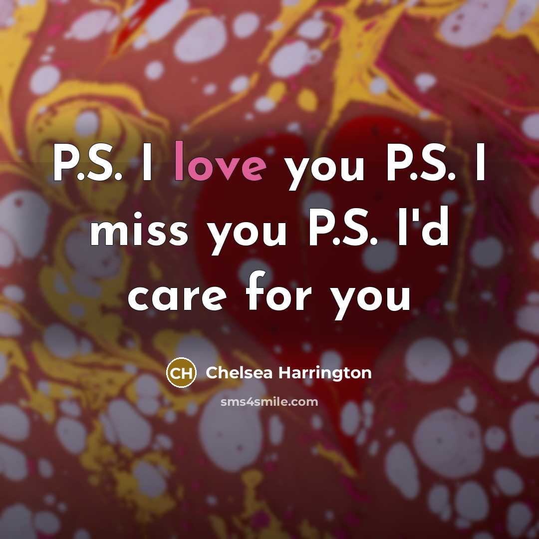 “P.S. I love you P.S. I miss you P.S. I'd…” quote by Chelsea Harrington