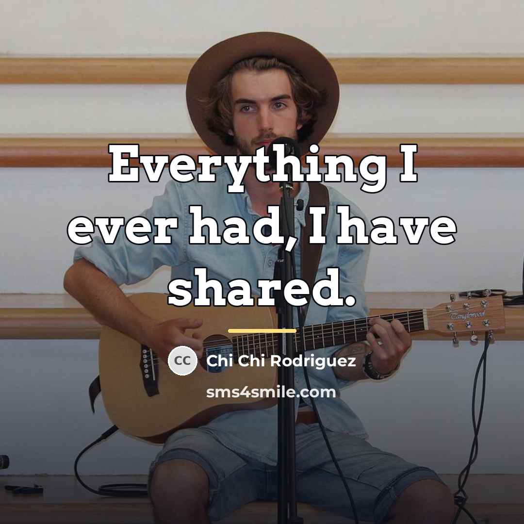 “Everything I ever had, I have shared.…” quote by Chi Chi Rodriguez