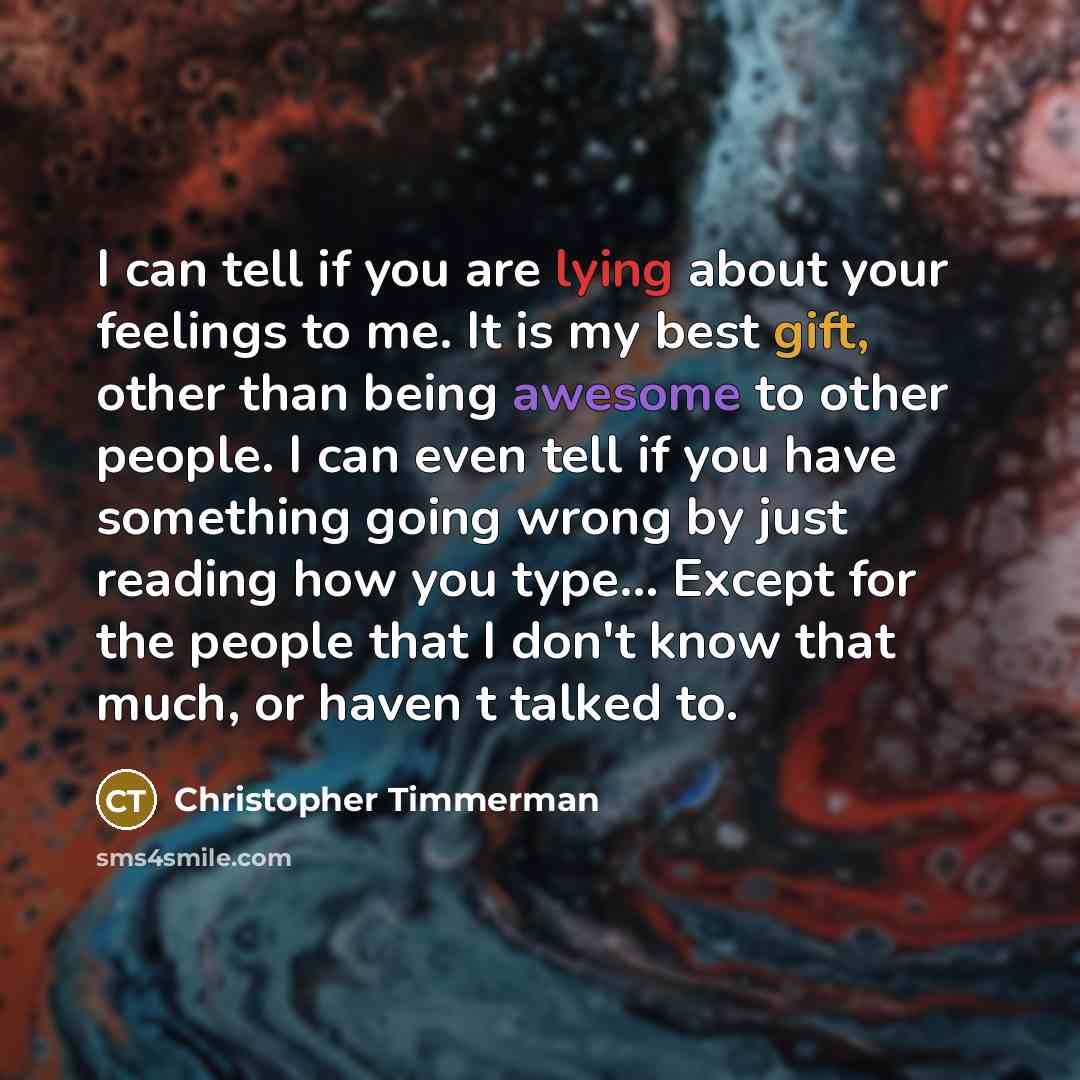 “I can tell if you are lying about your feelings…” quote by Christopher Timmerman