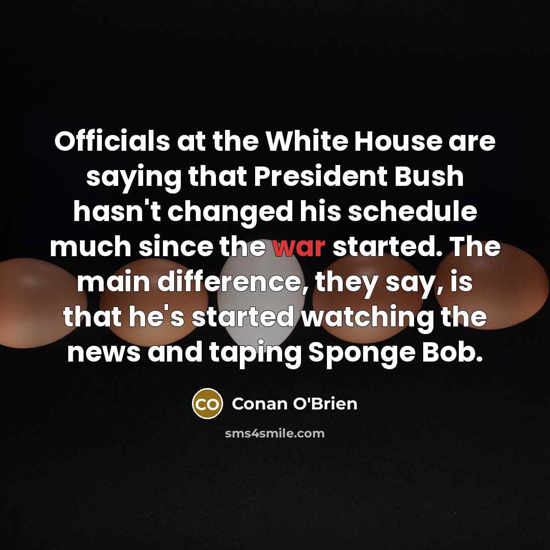 “Officials at the White House are saying that President Bush…” quote by Conan O'Brien