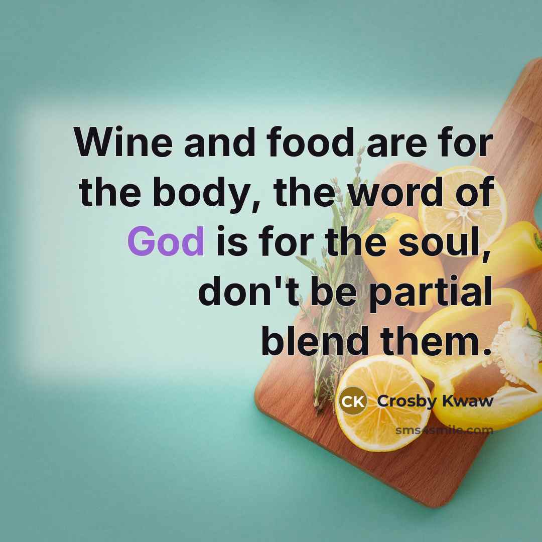 “Wine and food are for the body, the word of…” quote by Crosby Kwaw