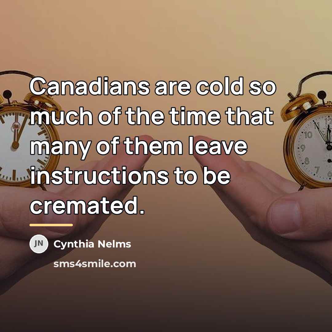 “Canadians are cold so much of the time that many…” quote by Cynthia Nelms