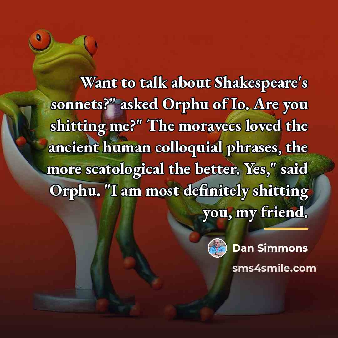 “Want to talk about Shakespeare's sonnets?" asked Orphu of Io.…” quote by Dan Simmons