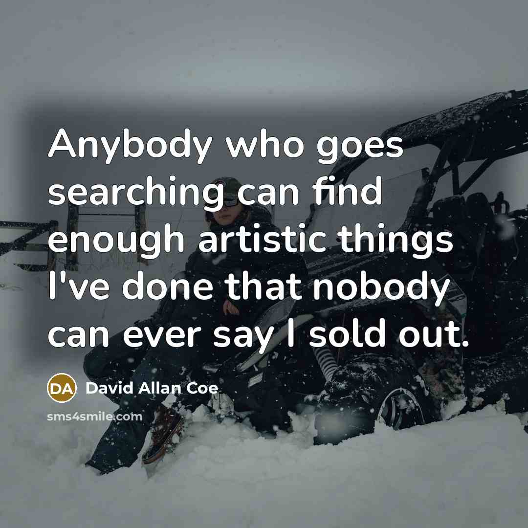 “Anybody who goes searching can find enough artistic things I've…” quote by David Allan Coe